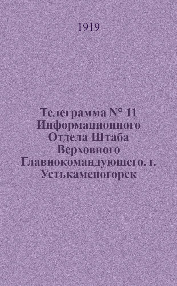 Телеграмма N° 11 Информационного Отдела Штаба Верховного Главнокомандующего. г. Устькаменогорск: Издание оффициальное : Четверг 8 мая 1919 года