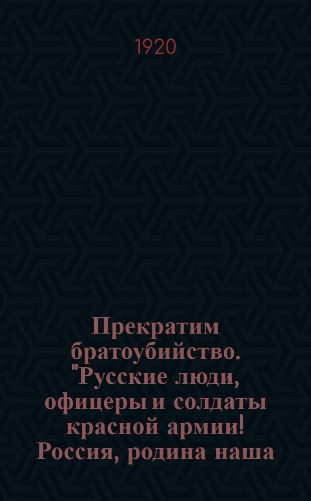 Прекратим братоубийство. "Русские люди, офицеры и солдаты красной армии! Россия, родина наша, гибнет..."