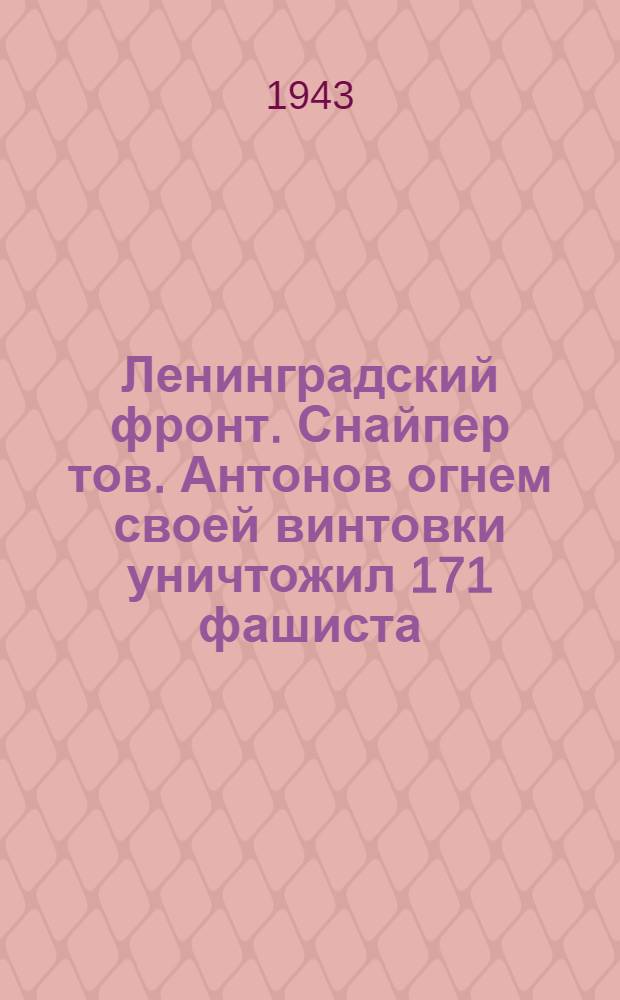 Ленинградский фронт. Снайпер тов. Антонов огнем своей винтовки уничтожил 171 фашиста : почтовая карточка