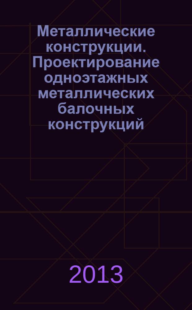Металлические конструкции. Проектирование одноэтажных металлических балочных конструкций : учебное пособие