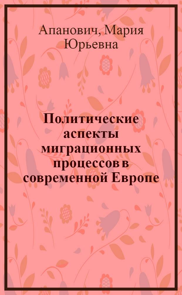 Политические аспекты миграционных процессов в современной Европе : автореф. дис. на соиск. учен. степ. к. полит. н. : специальность 23.00.04 <Политические проблемы международных отношений, глобального и регионального развития>
