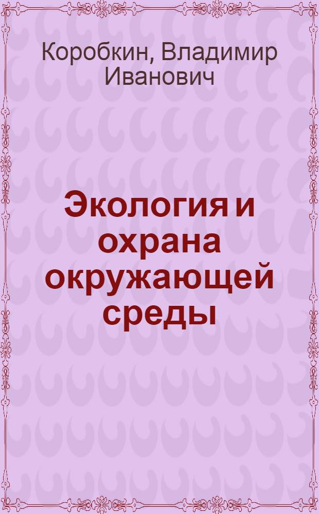 Экология и охрана окружающей среды : учебник для студентов вузов, обучающихся по направлению 270800 "Строительство" (квалификация (степень) "бакалавр")