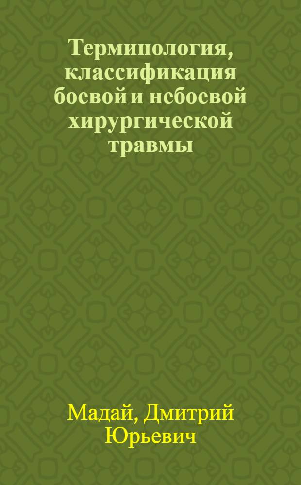 Терминология, классификация боевой и небоевой хирургической травмы : учебное пособие