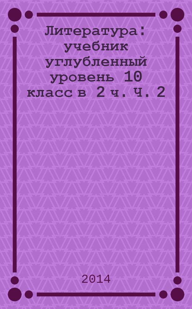 Литература : учебник углубленный уровень 10 класс в 2 ч. Ч. 2