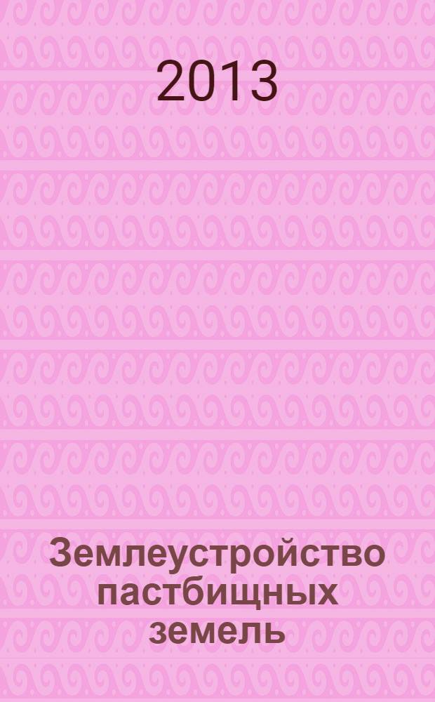 Землеустройство пастбищных земель : учебно-методическое пособие