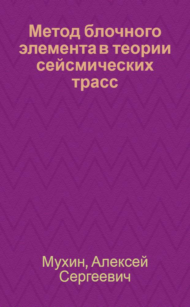 Метод блочного элемента в теории сейсмических трасс : автореф. на соиск. уч. степ. к. ф.-м. н. : специальность 01.02.04 <Механика деформируемого твердого тела>