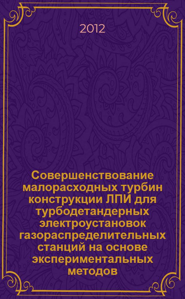 Совершенствование малорасходных турбин конструкции ЛПИ для турбодетандерных электроустановок газораспределительных станций на основе экспериментальных методов : автореф. дис. на соиск. учен. степ. к. т. н. : специальность 05.04.12 <Турбомашины и комбинированные турбоустановки>