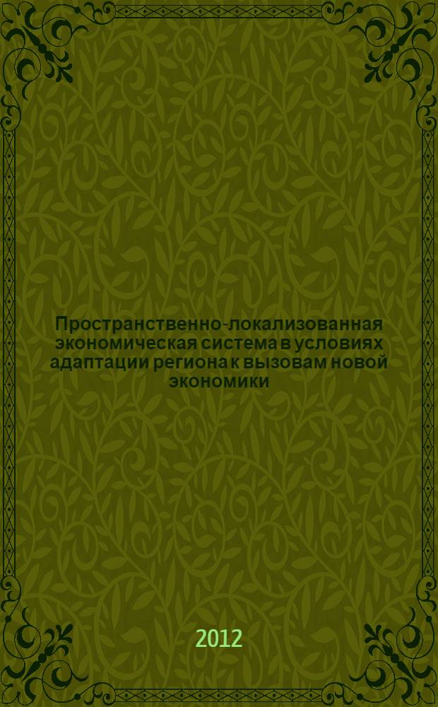Пространственно-локализованная экономическая система в условиях адаптации региона к вызовам новой экономики : автореф. дис. на соиск. учен. степ. к. э. н. : специальность 08.00.05 <Экономика и управление народным хозяйством по отраслям и сферам деятельности>