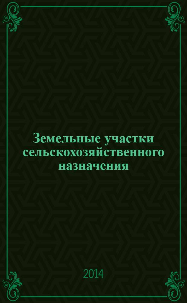 Земельные участки сельскохозяйственного назначения : предоставление, использование, особенности совершения сделок : практические рекомендации