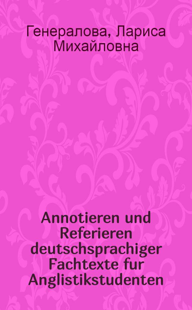 Annotieren und Referieren deutschsprachiger Fachtexte fur Anglistikstudenten (Ausbildungrichtung "Grundlegende und angewandte Linguistik") : учебно-методическое пособие