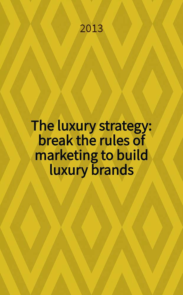 The luxury strategy : break the rules of marketing to build luxury brands = Стратегия Роскоши : отбросив правила маркетинга построить люксовый бренд.