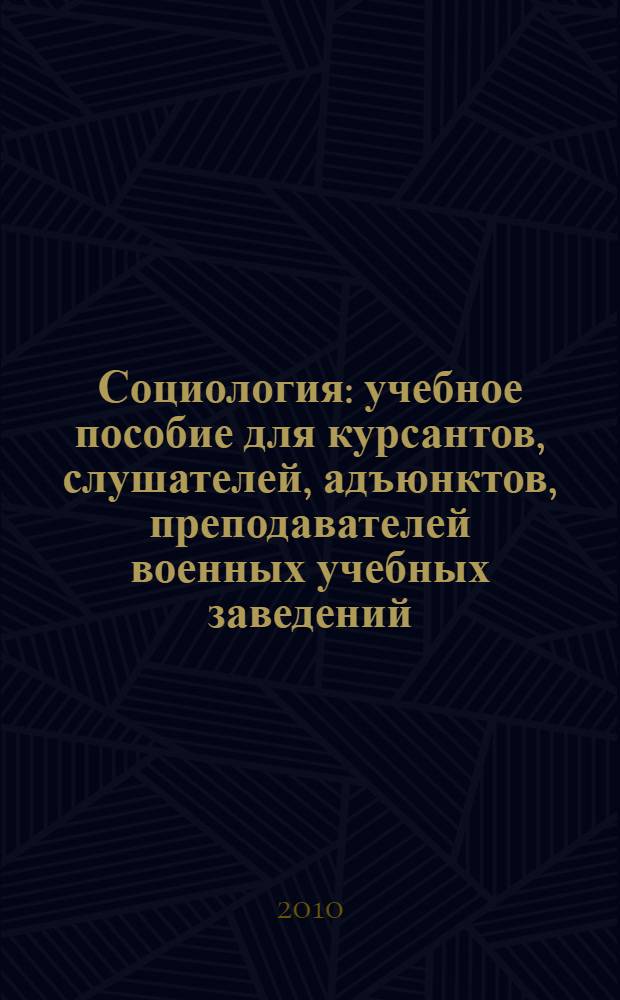 Социология : учебное пособие для курсантов, слушателей, адъюнктов, преподавателей военных учебных заведений