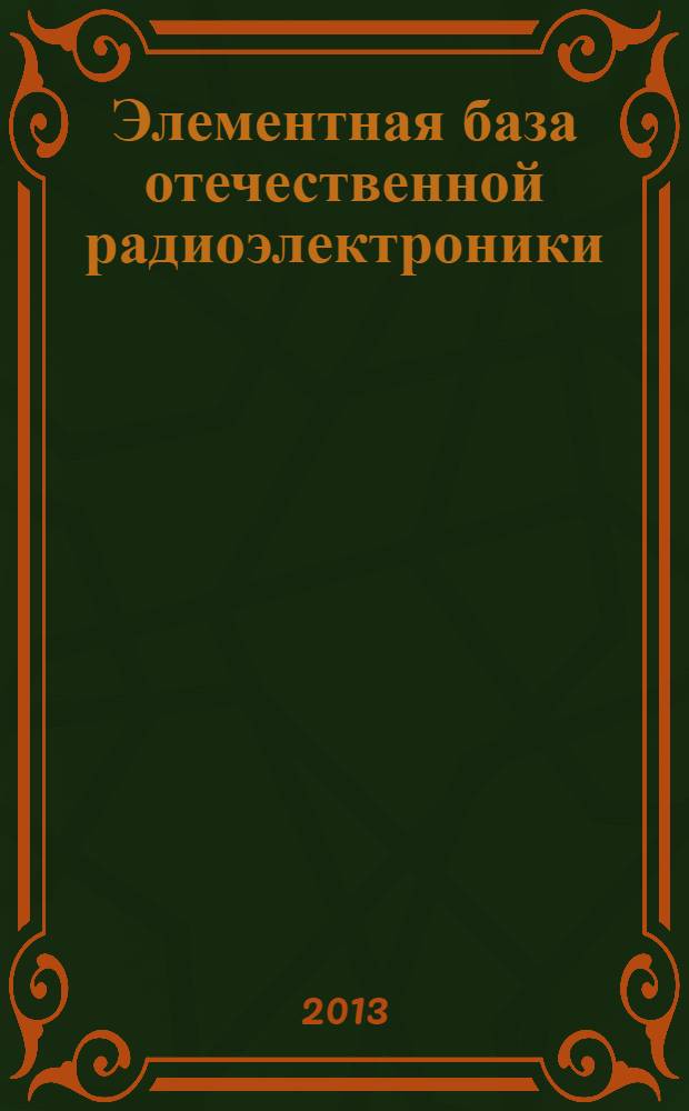Элементная база отечественной радиоэлектроники : труды I-ой Российско-Белорусской научно-технической конференции, 11-14 сентября 2013 г., Нижний Новгород посвящена 110-летию со дня рождения О.В. Лосева. Т. 1