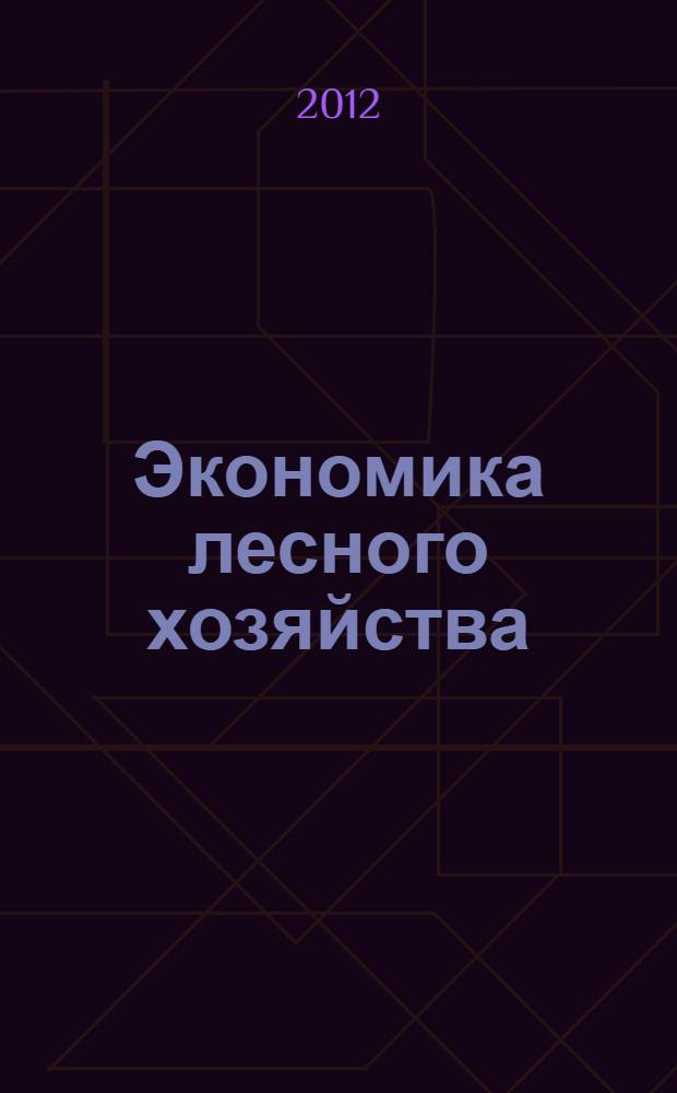 Экономика лесного хозяйства : учебное пособие для студентов вузов специальности 080502 "Экономика и управление на предприятии лесного хозяйства в лесной промышленности"