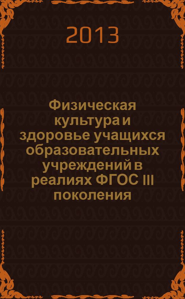 Физическая культура и здоровье учащихся образовательных учреждений в реалиях ФГОС III поколения : материалы городской научно-практической конференции, Волгоград, 21 июня 2013 г