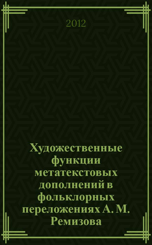 Художественные функции метатекстовых дополнений в фольклорных переложениях А. М. Ремизова : автореф. дис. на соиск. учен. степ. к. филол. н. : специальность 10.01.01 <Русская литература>