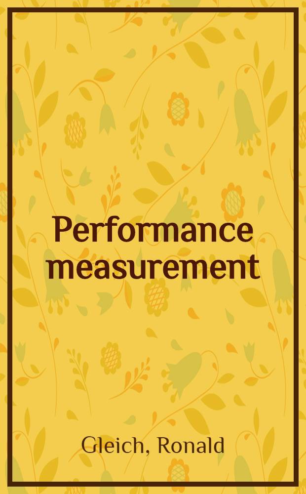 Performance measurement : Konzepte, Fallstudien und Grundschema für die Praxis = Критерий качества работы : Концепция , изучение опыта и основная схема для практики .