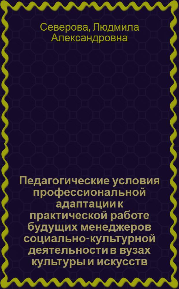 Педагогические условия профессиональной адаптации к практической работе будущих менеджеров социально-культурной деятельности в вузах культуры и искусств : автореф. дис. на соиск. учен. степ. к. п. н. : специальность 13.00.08 <Теория и методика профессионального образования> ; специальность 13.00.05 <Теория, методика и организация социально-культурной деятельности>