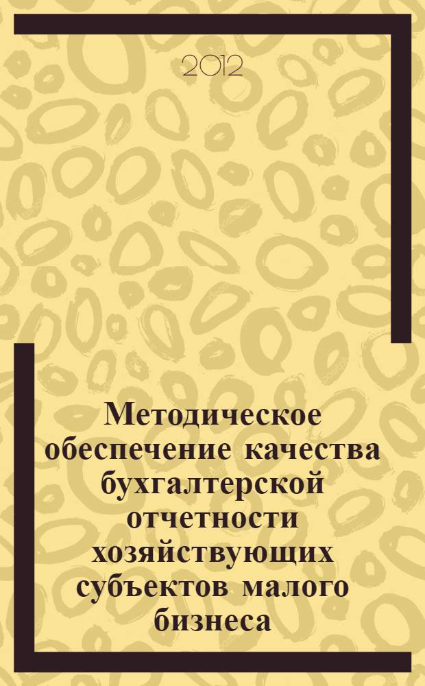 Методическое обеспечение качества бухгалтерской отчетности хозяйствующих субъектов малого бизнеса : автореф. дис. на соиск. учен. степ. к. э. н. : специальность 08.00.12 <Бухгалтерский учет, статистика>