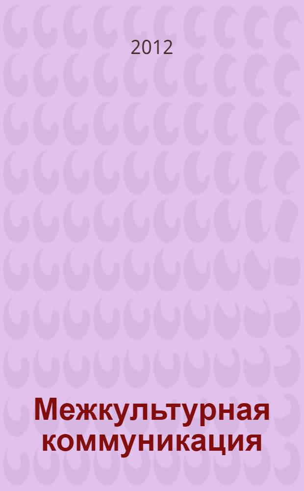 Межкультурная коммуникация: Запад - Россия - Восток : материалы Международной студенческой научно-практической конференции (Новосибирск, 9 ноября 2012 г.)