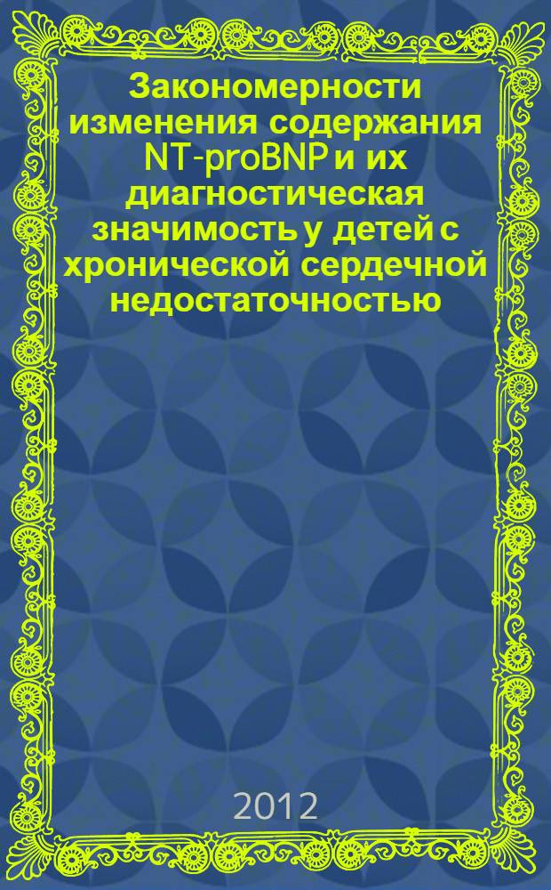 Закономерности изменения содержания NT-proBNP и их диагностическая значимость у детей с хронической сердечной недостаточностью : автореф. дис. на соиск. учен. степ. к. м. н. : специальность 14.01.08 <Педиатрия>