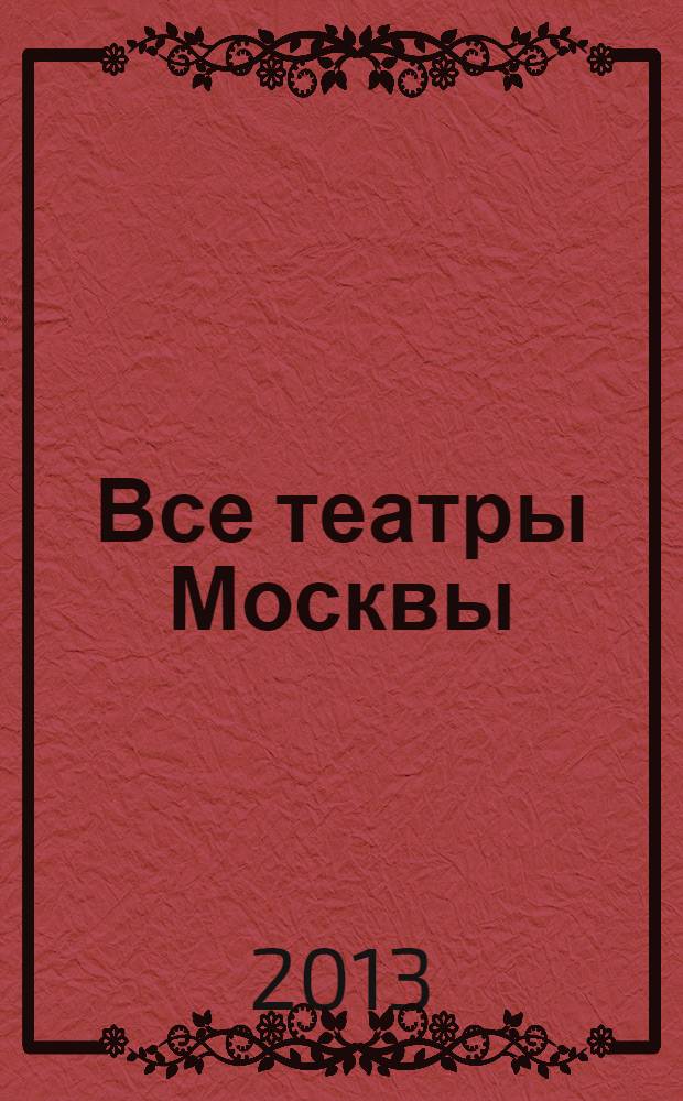 Все театры Москвы: 2014 : справочник