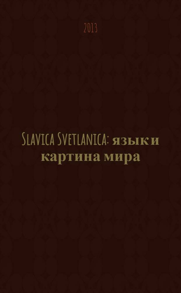 Slavica Svetlanica : язык и картина мира : к юбилею Светланы Михайловны Толстой : сборник статей