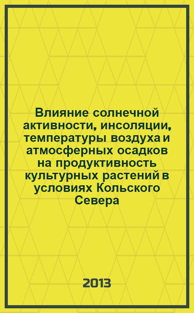 Влияние солнечной активности, инсоляции, температуры воздуха и атмосферных осадков на продуктивность культурных растений в условиях Кольского Севера