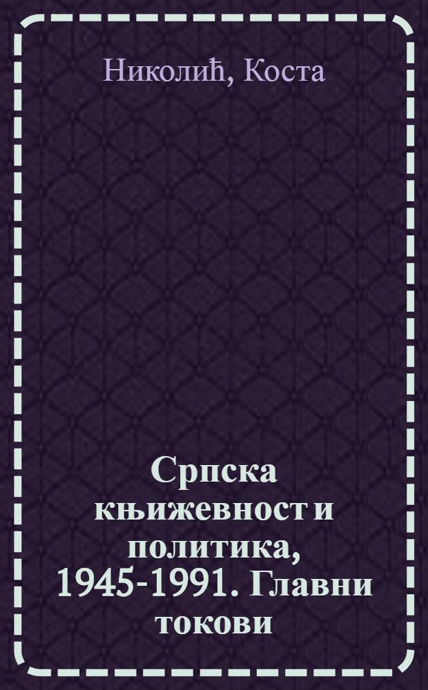 Српска књижевност и политика, 1945-1991. Главни токови = Сербская литература и политика (1945-1991)