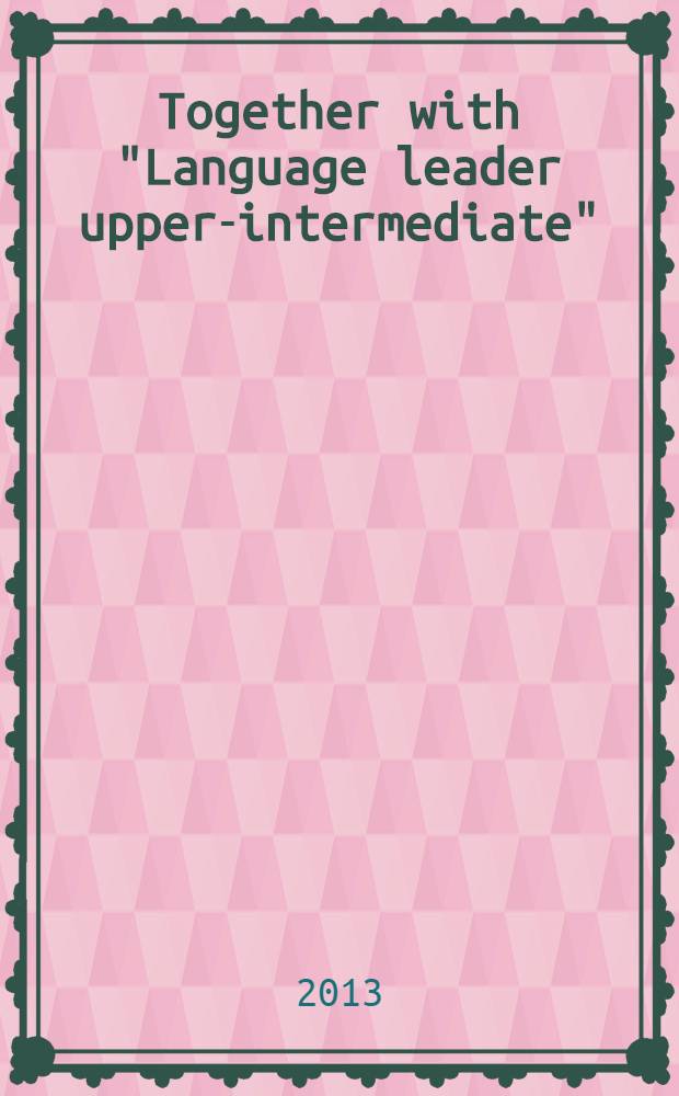 Together with "Language leader upper-intermediate" : (практикум к курсу "Language leader upper-intermediate" Д. Коттона - Д. Фолви) учебное пособие [сборник упражнений в 2 ч.]. Ч. 1
