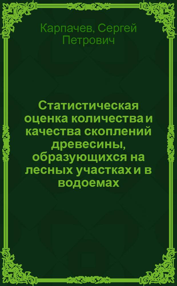 Статистическая оценка количества и качества скоплений древесины, образующихся на лесных участках и в водоемах : монография
