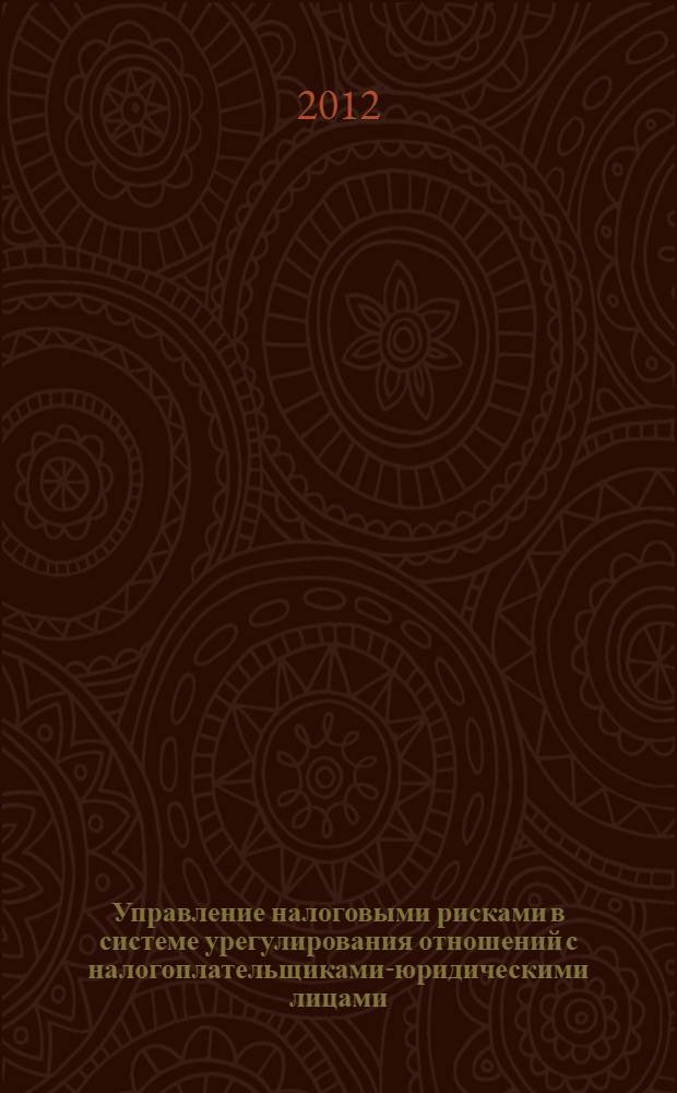 Управление налоговыми рисками в системе урегулирования отношений с налогоплательщиками-юридическими лицами : автореф. дис. на соиск. учен. степ. к. э. н. : специальность 08.00.10 <Финансы, денежное обращение и кредит>