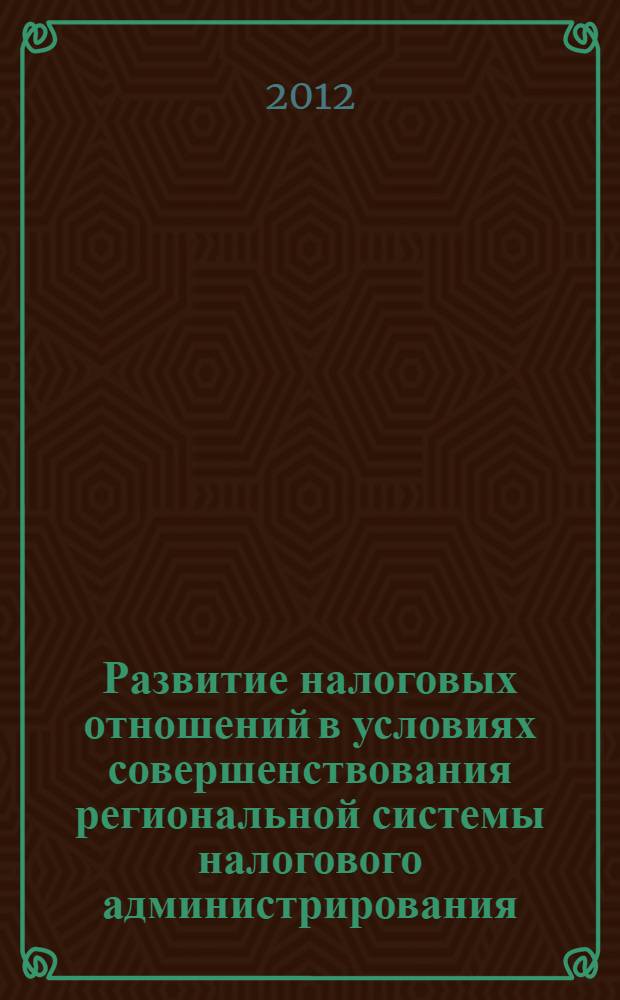 Развитие налоговых отношений в условиях совершенствования региональной системы налогового администрирования : автореф. дис. на соиск. учен. степ. к. э. н. : специальность 08.00.10 <Финансы, денежное обращение и кредит>