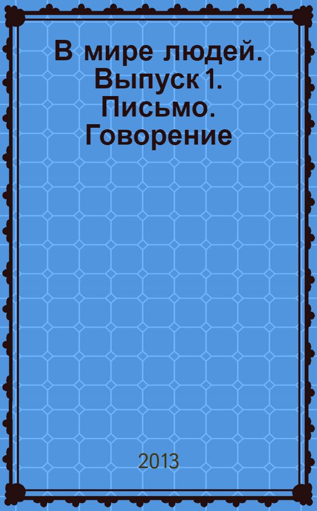 В мире людей. Выпуск 1. Письмо. Говорение : учебное пособие по подготовке к экзамену по русскому языку для граждан зарубежных стран (ТРКИ-2 - ТРКИ-3) : учебное пособие для студентов высших учебных заведений