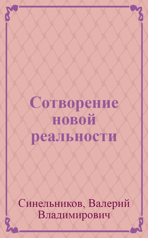 Сотворение новой реальности : откуда приходит будущее