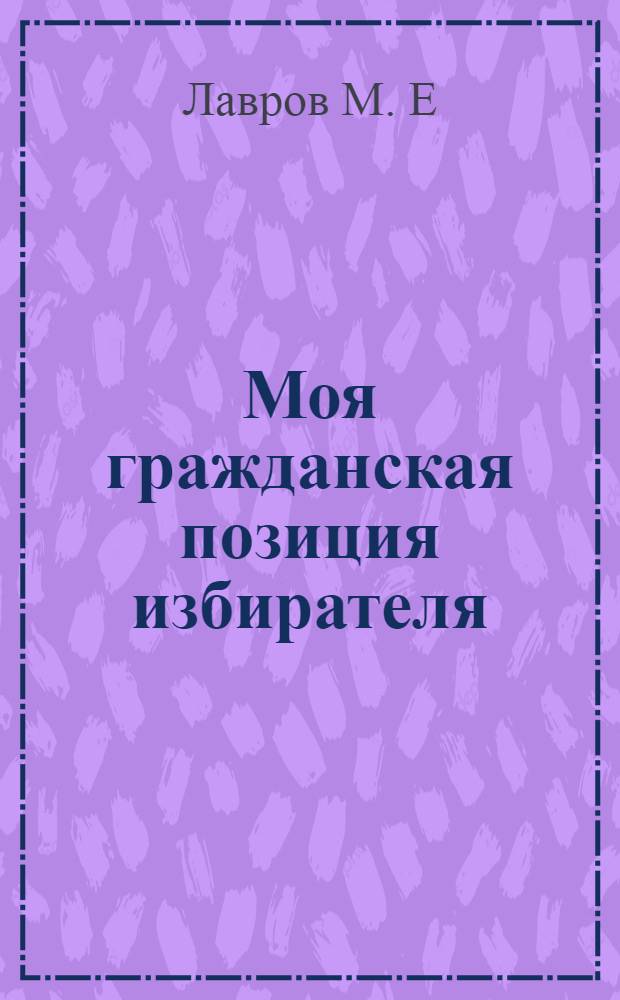 Моя гражданская позиция избирателя : сборник материалов мероприятий по повышению правовой культуры и электоральной активности обучающейся молодежи в рамках образовательного проекта "Молодежь и выборы"