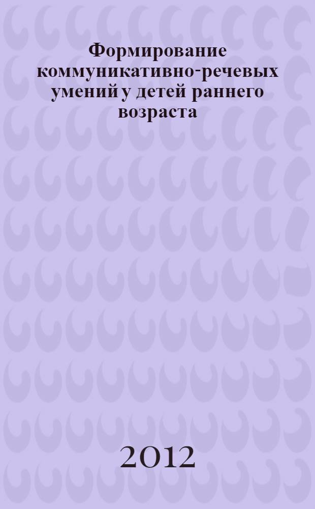 Формирование коммуникативно-речевых умений у детей раннего возраста : автореф. дис. на соиск. учен. степ. к. п. н. : специальность 13.00.01 <Общая педагогика, история педагогики и образования>