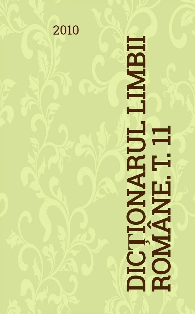 Dicţionarul limbii române. T. 11 : P - Pogribanie