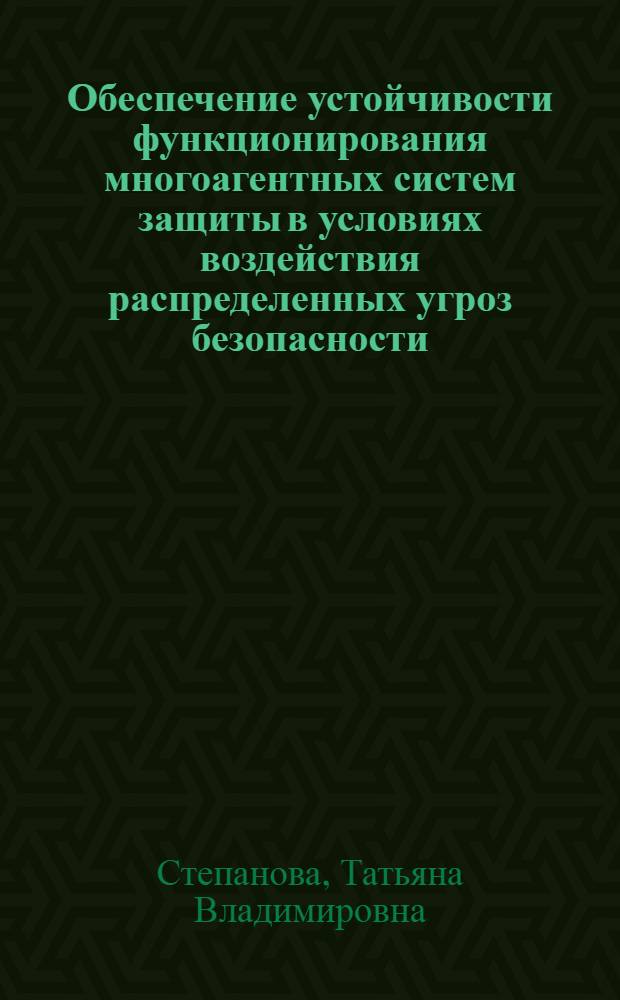 Обеспечение устойчивости функционирования многоагентных систем защиты в условиях воздействия распределенных угроз безопасности : автореф. на соиск. уч. степ. к. т. н. : специальность 05.13.19 <Методы и системы защиты информации, информационная безопасность>