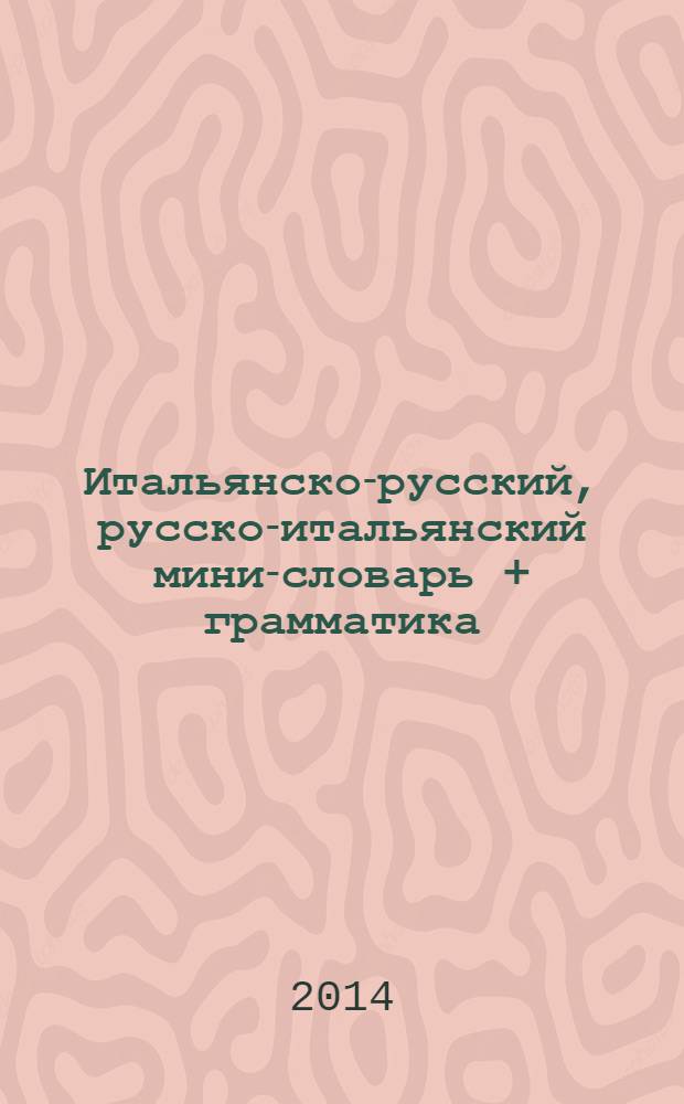 Итальянско-русский, русско-итальянский мини-словарь + грамматика : Italiano-russo russo-italiano mini-dizionario + grammatica
