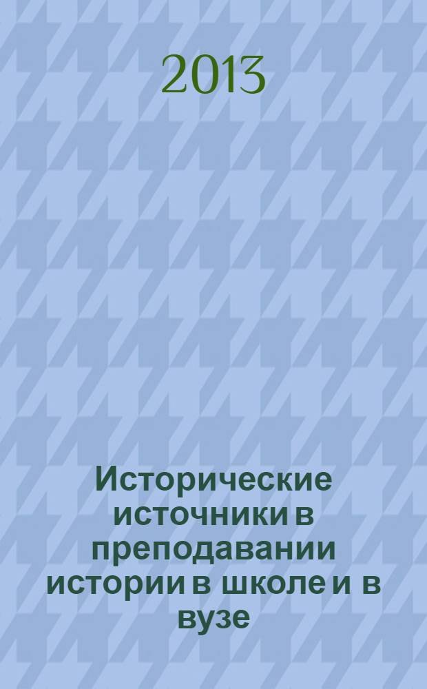 Исторические источники в преподавании истории в школе и в вузе: современные исследовательские подходы. Исторические источники в преподавании истории в школе и в вузе: современные исследовательские подходы : Исторические источники в преподавании истории в школе и в вузе: современные исследовательские подходы