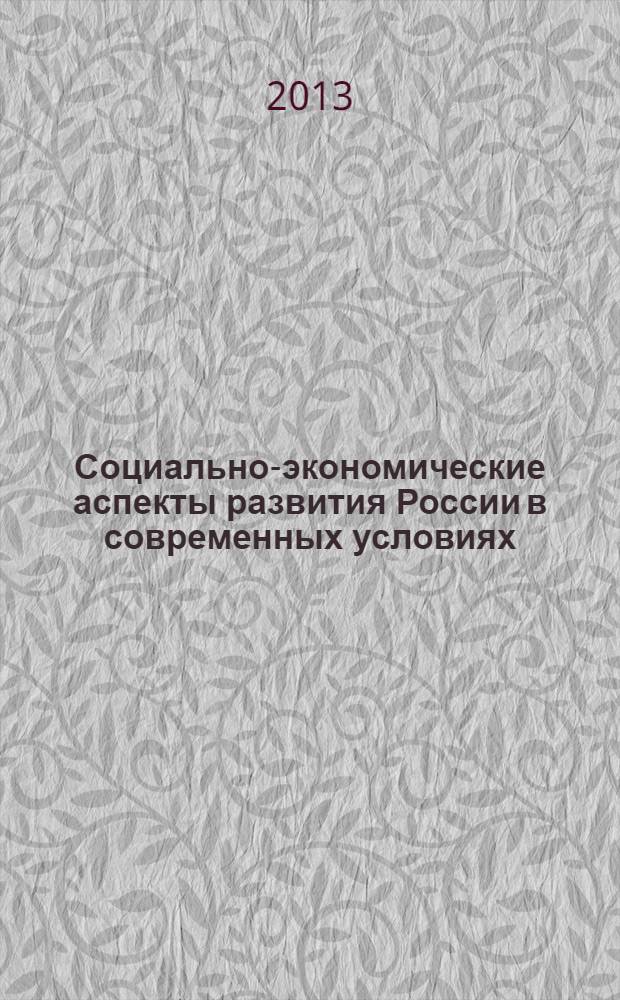 Социально-экономические аспекты развития России в современных условиях : материалы Межвузовской научно-практической конференции студентов, аспирантов и молодых ученых, 27 марта 2013 года