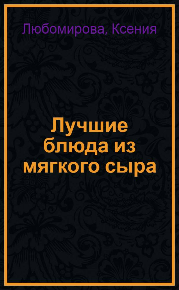 Лучшие блюда из мягкого сыра : вкусно и полезно