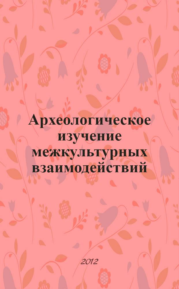 Археологическое изучение межкультурных взаимодействий : сборник студенческих научных работ