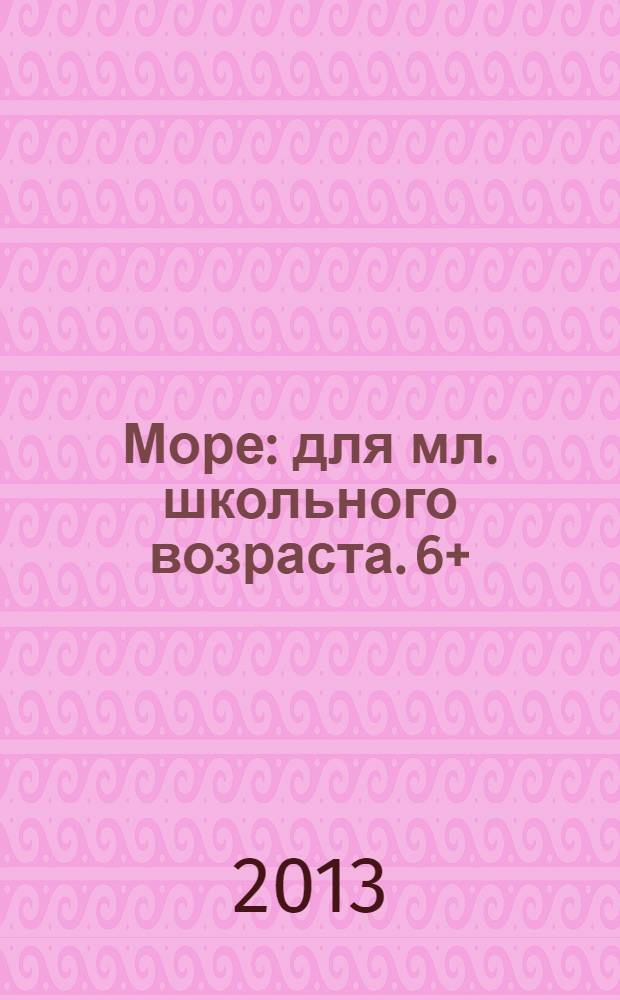 Море: для мл. школьного возраста. 6+