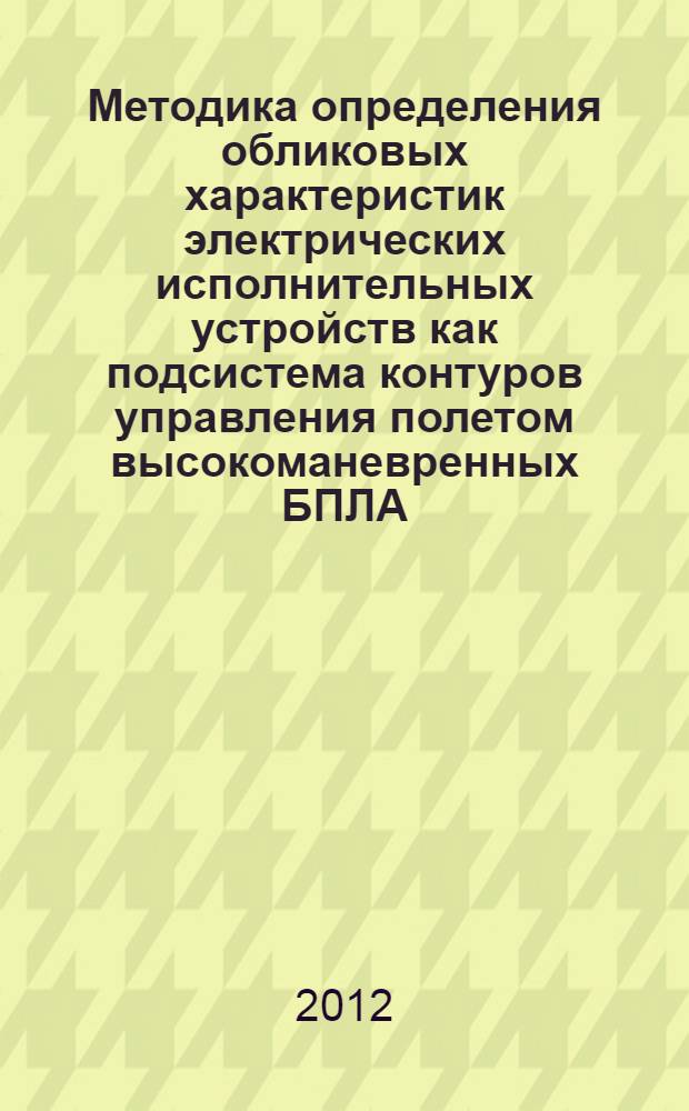Методика определения обликовых характеристик электрических исполнительных устройств как подсистема контуров управления полетом высокоманевренных БПЛА : автореф. дис. на соиск. учен. степ. к. т. н. : специальность 05.02.02 <Машиноведение, системы приводов и детали машин>