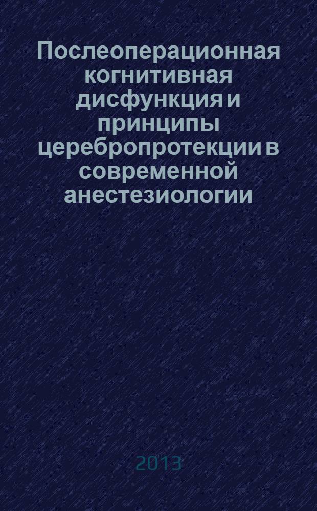 Послеоперационная когнитивная дисфункция и принципы церебропротекции в современной анестезиологии : учебное пособие для врачей