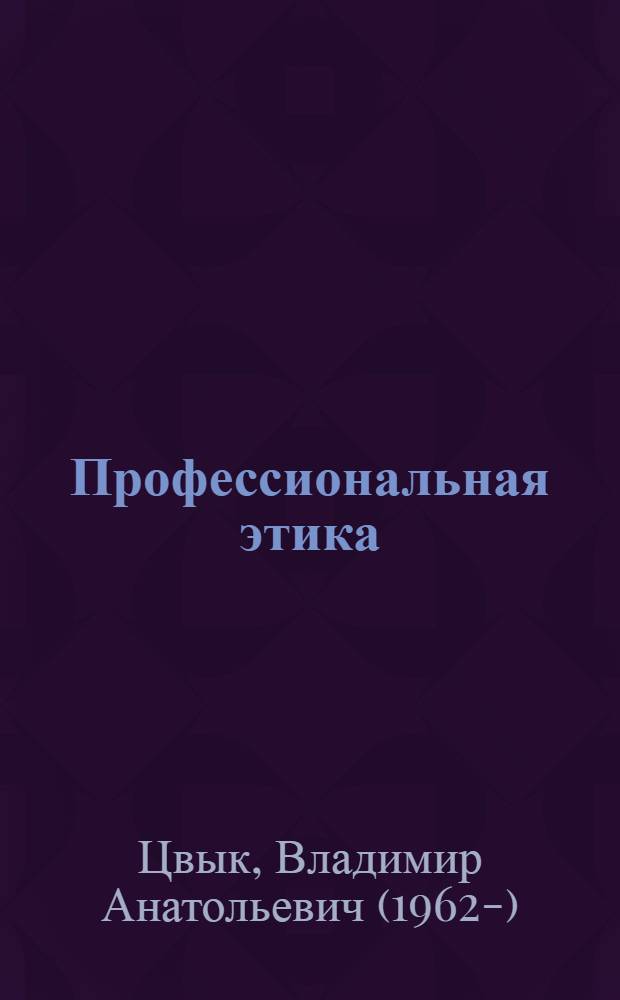 Профессиональная этика: основы общей теории = Professional ethics: the basis of general theory : учебное пособие