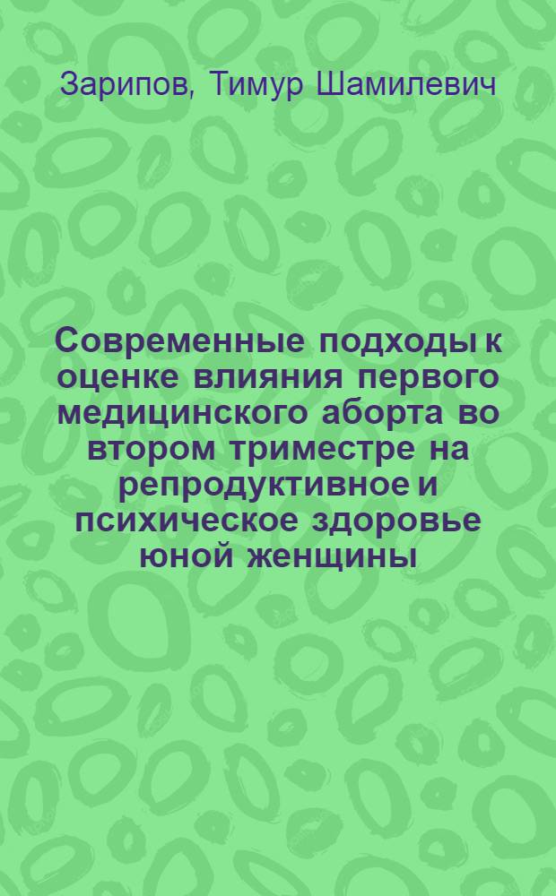Современные подходы к оценке влияния первого медицинского аборта во втором триместре на репродуктивное и психическое здоровье юной женщины : автореф. на соиск. уч. степ. к. м. н. : специальность 14.01.01 <Акушерство и гинекология>