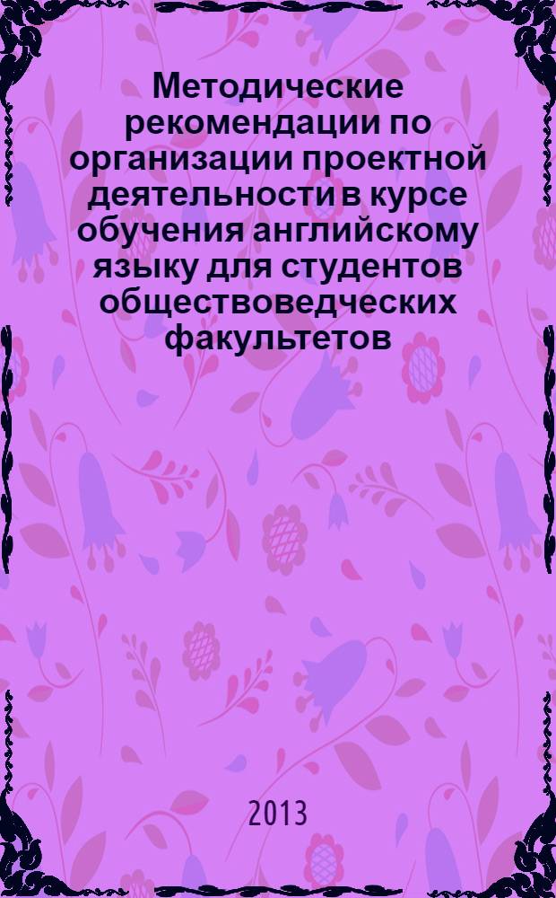 Методические рекомендации по организации проектной деятельности в курсе обучения английскому языку для студентов обществоведческих факультетов